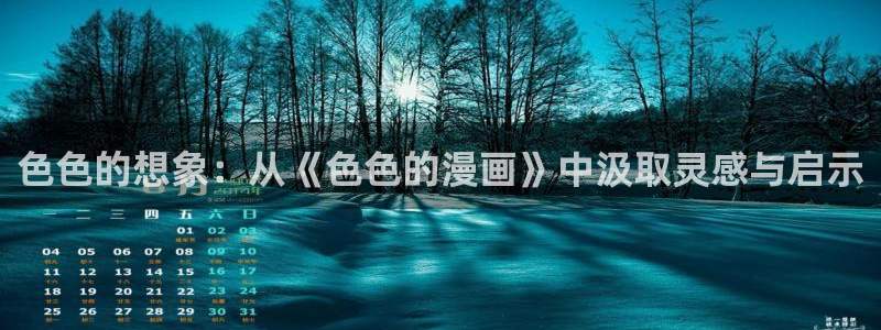 禁漫天堂怎么看：色色的想象：从《色色的漫画》中汲取灵感与启示