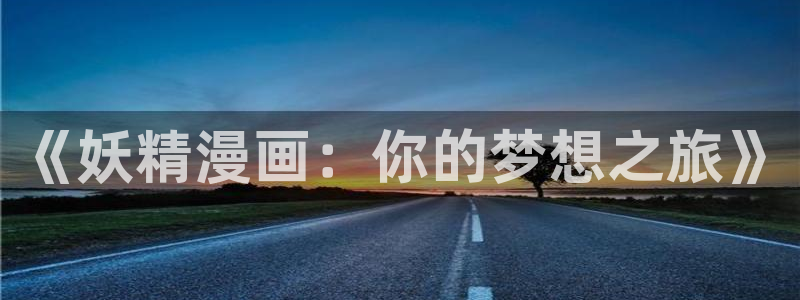 禁漫天堂网网址：《妖精漫画：你的梦想之旅》