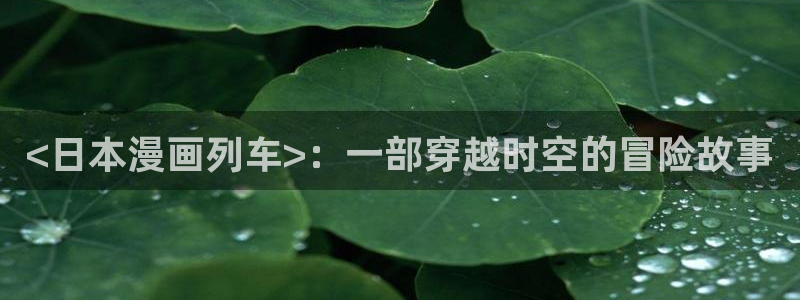 禁漫天堂同人漫画：<日本漫画列车>：一部穿越时空的冒险故事